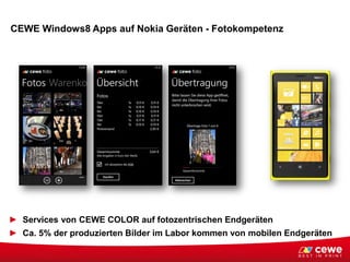 CEWE Windows8 Apps auf Nokia Geräten - Fotokompetenz
► Services von CEWE COLOR auf fotozentrischen Endgeräten
► Ca. 5% der produzierten Bilder im Labor kommen von mobilen Endgeräten
 