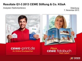 Resultate Q1-3 2013 CEWE Stiftung & Co. KGaA
Analysten-Telefonkonferenz Oldenburg
7. November 2013
 