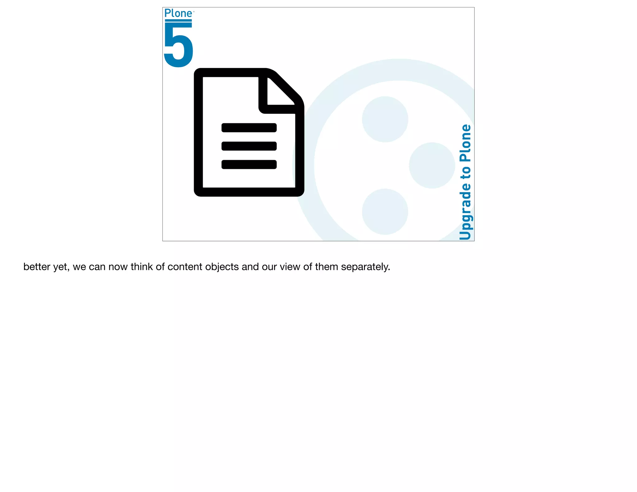 better yet, we can now think of content objects and our view of them separately.
 