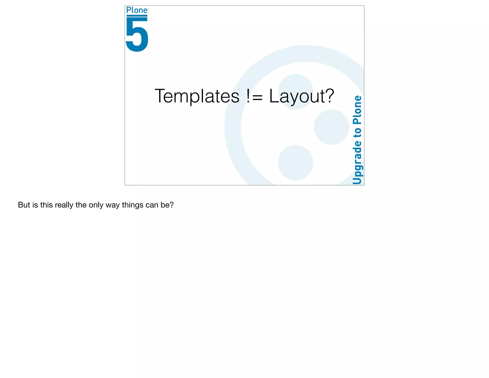 Templates != Layout?
But is this really the only way things can be?
 