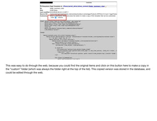 This was easy to do through the web, because you could ﬁnd the original items and click on this button here to make a copy in
the “custom” folder (which was always the folder right at the top of the list). This copied version was stored in the database, and
could be edited through the web.
 