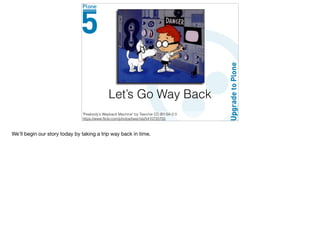 Let’s Go Way Back
"Peabody's Wayback Machine" by Twechie CC-BY-SA-2.0
https://www.ﬂickr.com/photos/twechie/5410720755
We’ll begin our story today by taking a trip way back in time.
 