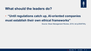 JYU. Since 1863. 11
What should the leaders do?
• “Until regulations catch up, AI-oriented companies
must establish their own ethical frameworks”
Source: Sloan Management Review, 2018, bit.ly/2NXF0Ky
19.11.2019
 