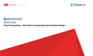 CEWIT 2013
Visual Computing – Voice Driven Computing User Interface Design

 