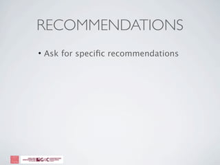 RECOMMENDATIONS
• Ask for speciﬁc recommendations
 