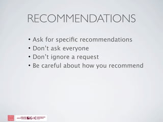 RECOMMENDATIONS
•   Ask for speciﬁc recommendations
•   Don’t ask everyone
•   Don’t ignore a request
•   Be careful about how you recommend
 
