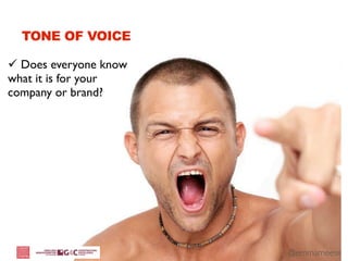 TONE OF VOICE

 Does everyone know
what it is for your
company or brand?




                       @emmameese
 