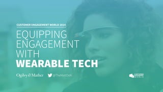 CUSTOMER ENGAGEMENT WORLD 2014 
EQUIPPING 
ENGAGEMENT 
WITH 
WEARABLE TECH 
@TheMattDoh 
 