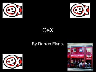 CeX By Darren Flynn. 