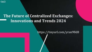 The Future of Centralized Exchanges:
Innovations and Trends 2024
https://tinyurl.com/yran98d8
 