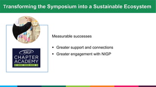Measurable successes
 Greater support and connections
 Greater engagement with NIGP
Transforming the Symposium into a Sustainable Ecosystem
 