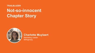 Not-so-innocent
Chapter Story
TRAILBLAZER
Jenny Teeson
Director of Chapter Management and Volunteer Experience,
Hospitality Sales & Marketing Association International (HSMAI)
Charlotte Muylaert
Marketing Leader
Billhighway
 