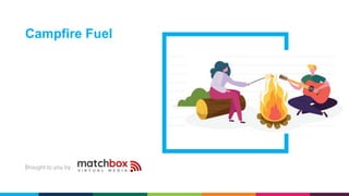 Campfire Fuel
Brought to you by
 