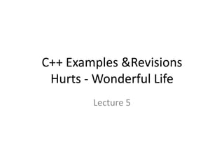 C++ Examples &Revisions
Hurts - Wonderful Life
Lecture 5
 