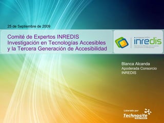 Comité de Expertos INREDIS Investigación en Tecnologías Accesibles y la Tercera Generación de Accesibilidad 25 de Septiembre de 2009 Blanca Alcanda Apoderada Consorcio INREDIS 