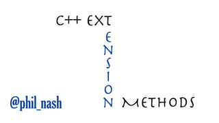 C++ Ext
               e
               n
               s
               i
               o
@phil_nash     n Methods
 