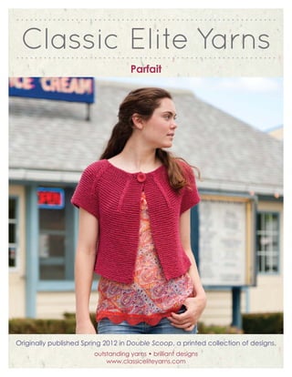 Parfait




Originally published Spring 2012 in Double Scoop, a printed collection of designs.
                        outstanding yarns • brilliant designs
                            www.classiceliteyarns.com
 