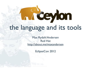 the language and its tools
          Max Rydahl Andersen
                 Red Hat
      http://about.me/maxandersen

           EclipseCon 2012
 