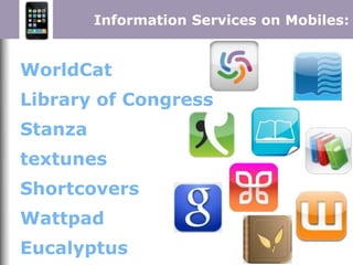 WorldCat
Library of Congress
Stanza
textunes
Shortcovers
Wattpad
Eucalyptus
Information Services on Mobiles:
 