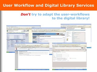 User Workflow and Digital Library Services
Don‘t try to adapt the user-workflows
to the digital library!
 