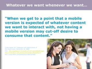 “When we get to a point that a mobile
version is expected of whatever content
we want to interact with, not having a
mobil...
