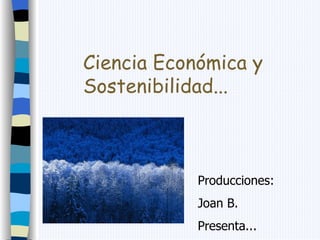 Ciencia Económica y Sostenibilidad... Producciones: Joan B. Presenta... 