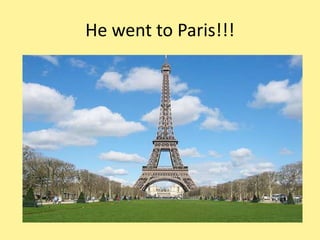 He went to Paris!!!
 