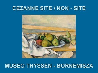 CEZANNE SITE / NON - SITE
MUSEO THYSSEN - BORNEMISZA
 