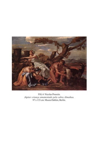 FIG. 6 Nicolas Poussin.
Júpiter criança amamentado pela cabra Almathea.
97 x 133 cm. Museu Dahlen, Berlin.

 