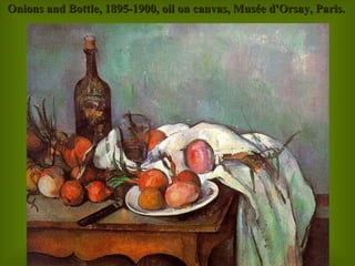 Onions and Bottle, 1895-1900, oil on canvas, Musée d'Orsay, Paris.  