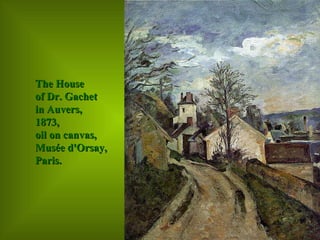 The House  of Dr. Gachet  in Auvers,  1873,  oil on canvas,  Musée d'Orsay,  Paris.  