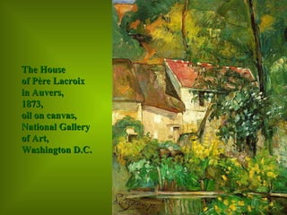 The House  of Père Lacroix  in Auvers,  1873,  oil on canvas,  National Gallery  of Art,  Washington D.C. 