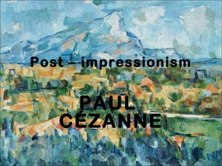Post – impressionism
PAUL
CÉZANNE
 