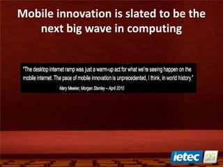 Mobile innovation is slated to be the
next big wave in computing
 