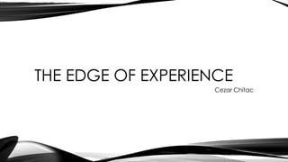 THE EDGE OF EXPERIENCE
Cezar Chitac
 