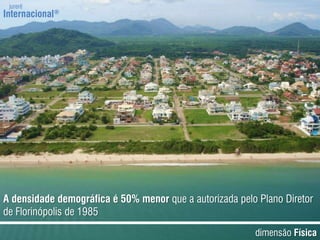 jurerêInternacional®A densidade demográfica é 50% menor que a autorizada pelo Plano Diretor de Florinópolis de 1985dimensãoFísica
