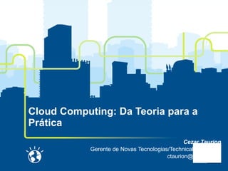 Cloud Computing: Da Teoria para a Prática Cezar Taurion Gerente de Novas Tecnologias/Technical Evangelist [email_address] 