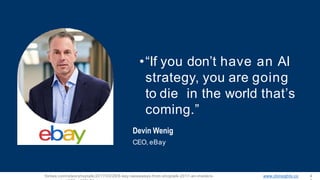 Devin Wenig
CEO, eBay
www.cbinsights.co 4forbes.com/sites/shoptalk/2017/03/28/6-key-takeaways-from-shoptalk-2017-an-insiders-
•“If you don’t have an AI
strategy, you are going
to die in the world that’s
coming.”
 