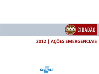 2012 | AÇÕES EMERGENCIAIS
 