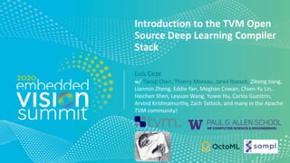 © 2020 OctoML and University of Washington
Introduction to the TVM Open
Source Deep Learning Compiler
Stack
Luis Ceze
w/ Tianqi Chen, Thierry Moreau, Jared Roesch, Ziheng Jiang,
Lianmin Zheng, Eddie Yan, Meghan Cowan, Chien-Yu Lin,
Haichen Shen, Leyuan Wang, Yuwei Hu, Carlos Guestrin,
Arvind Krishnamurthy, Zach Tatlock, and many in the Apache
TVM community!
 