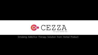 Smoking Addictive Therapy Solution from Herbal Product
For your better life.
CEZZA
 