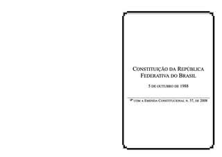 CONSTITUIÇÃO DA REPÚBLICA
                 REPÚBLICA
                 BRASIL
   FEDERATIVA DO BRASIL
          5 DE OUTUBRO DE 1988


COM A EMENDA CONSTITUCIONAL N. 57, DE 2008
       EMENDA CONSTITUCIONAL
 