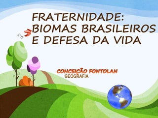 FRATERNIDADE:
BIOMAS BRASILEIROS
E DEFESA DA VIDA
GEOGRAFIA
 