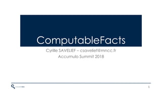 ComputableFacts
Cyrille SAVELIEF – csavelief@mncc.fr
Accumulo Summit 2018
MNCC 1
 