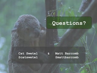 Questions?
Cat Swetel & Matt Barcomb
@catswetel @mattbarcomb
 