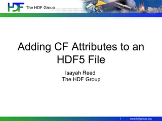 www.hdfgroup.org
The HDF Group
1
Adding CF Attributes to an
HDF5 File
Isayah Reed
The HDF Group
 