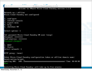 Configure Micro Cloud Foundry




                             CONFIDENTIAL


                                            31
Wednesday, November 21, 12
 