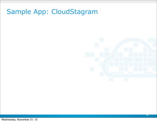 Sample App: CloudStagram




                              42

Wednesday, November 21, 12
 
