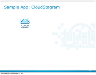 Sample App: CloudStagram




                              43

Wednesday, November 21, 12
 