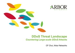 DDoS Threat  Landscape
Countering  Large-­scale  DDoS Attacks
CF  Chui,  Arbor  Networks
 